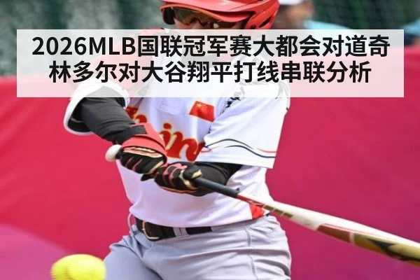 2026MLB国联冠军赛大都会对道奇林多尔对大谷翔平打线串联分析